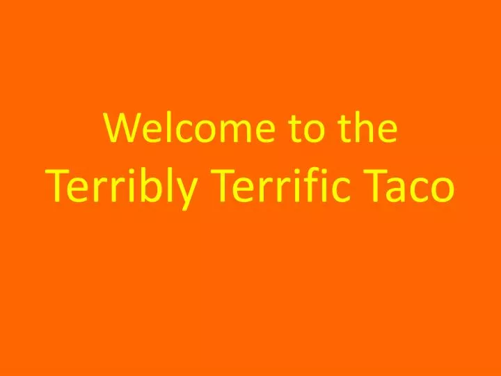 welcome to the terribly terrific taco