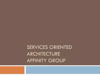 Services Oriented Architecture Affinity Group