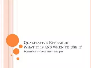 Qualitative Research- What it is and when to use it
