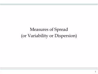 Measures of Spread (or Variability or Dispersion)