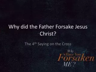 Why did the Father Forsake Jesus Christ?