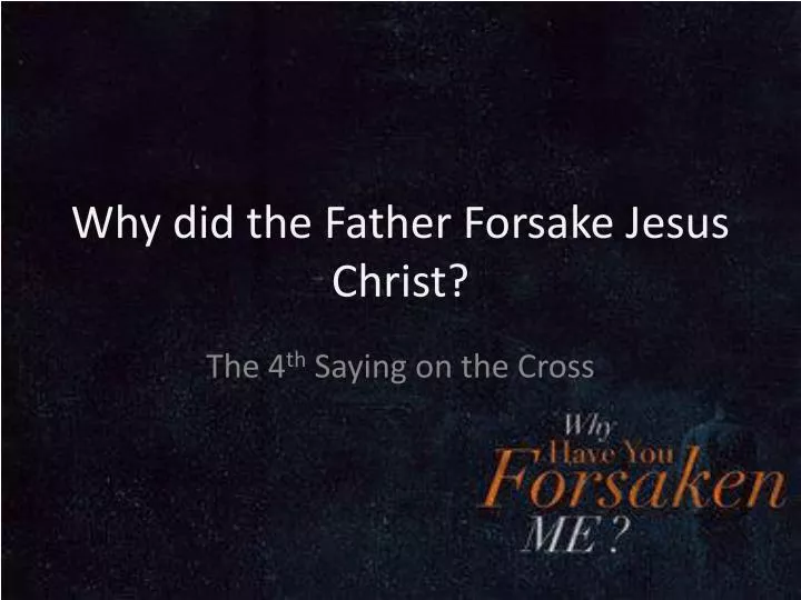 why did the father forsake jesus christ
