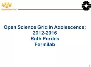 Open Science Grid in Adolescence: 2012-2016 Ruth Pordes Fermilab