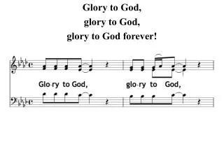 Glory to God, glory to God, glory to God forever!