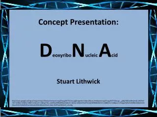 Concept Presentation: D eoxyribo N ucleic A cid
