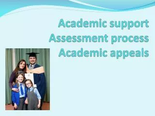 Academic support Assessment process Academic appeals
