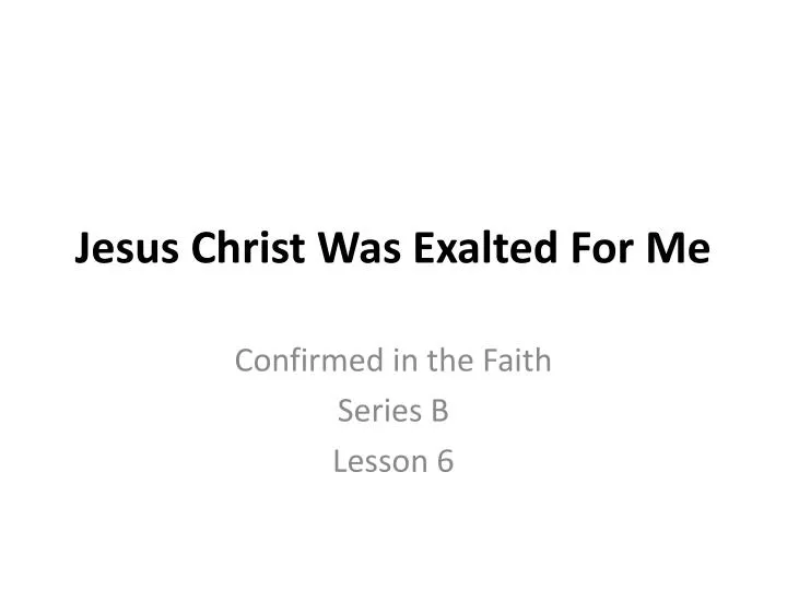 jesus christ was exalted for me