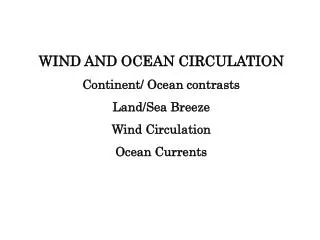 WIND AND OCEAN CIRCULATION Continent/ Ocean contrasts Land/Sea Breeze Wind Circulation