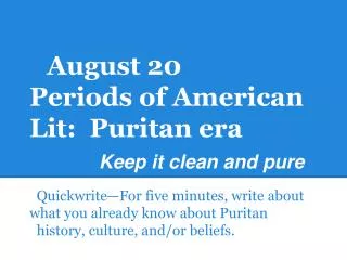 August 20 Periods of American Lit: Puritan era Keep it clean and pure