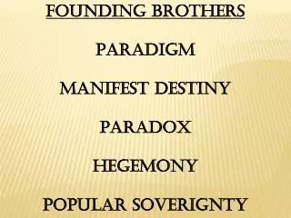 FOUNDING BROTHERS PARADIGM MANIFEST DESTINY PARADOX HEGEMONY POPULAR SOVERIGNTY