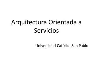 Arquitectura Orientada a Servicios Universidad Católica San Pablo