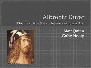 Albrecht Durer The first Northern Renaissance artist