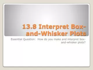 13.8 Interpret Box-and-Whisker Plots