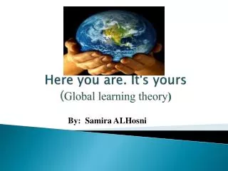 Here you are. It's yours ( Global learning theory )