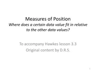 Measures of Position Where does a certain data value fit in relative to the other data values?