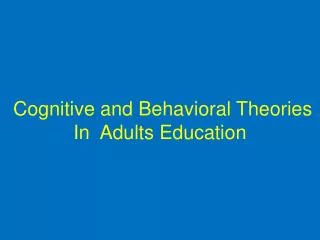 Cognitive and Behavioral Theories In A dults Education
