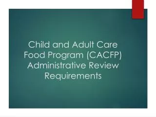 Child and Adult Care Food Program (CACFP) Administrative Review Requirements