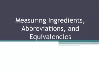 Measuring Ingredients, Abbreviations, and Equivalencies