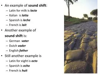 An example of sound shift : Latin for milk is lacte Italian is latta Spanish is leche