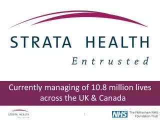 Currently managing of 10.8 million lives across the UK &amp; Canada
