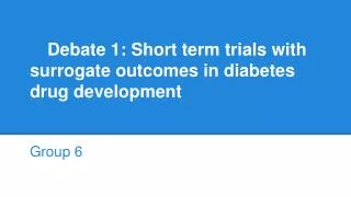 Debate 1: Short term trials with surrogate outcomes in diabetes drug development