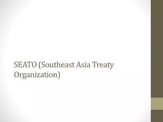SEATO ( Southeast Asia Treaty Organization)
