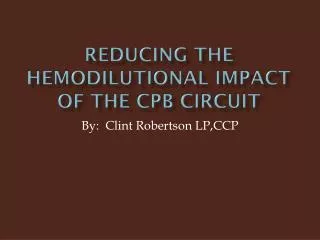 Reducing The Hemodilutional Impact of The CPB Circuit