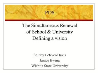 PDS The Simultaneous Renewal of School &amp; University Defining a vision Shirley Lefever - Davis