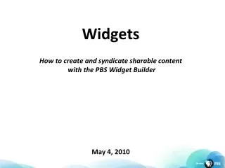 Widgets How to create and syndicate sharable content with the PBS Widget Builder May 4, 2010