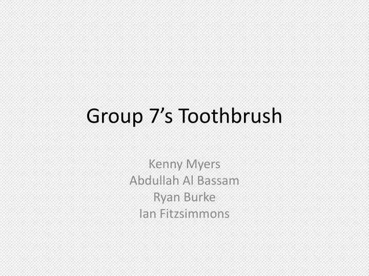 group 7 s toothbrush