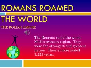 Romans Roamed the world The roman empire