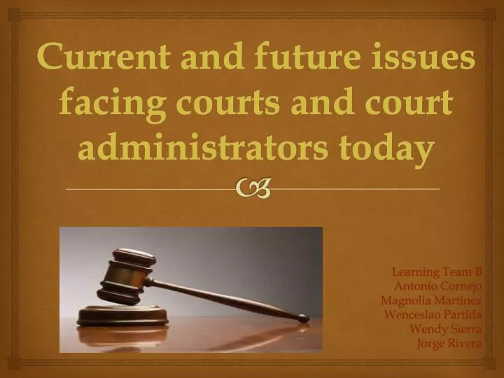 c urrent and future issues facing courts and court administrators today