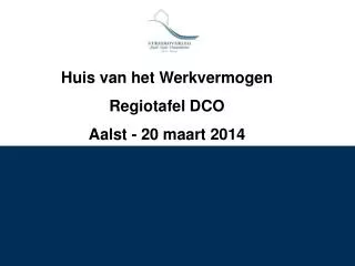 Huis van het Werkvermogen Regiotafel DCO Aalst - 20 maart 2014