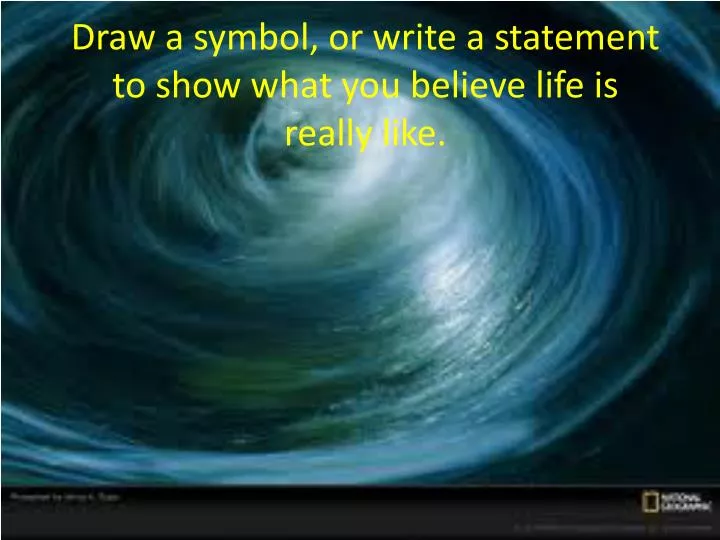 draw a symbol or write a statement to show what you believe life is really like