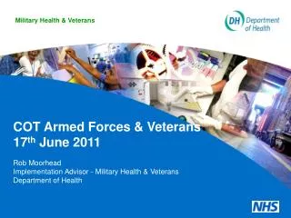 COT Armed Forces &amp; Veterans 17 th June 2011 Rob Moorhead