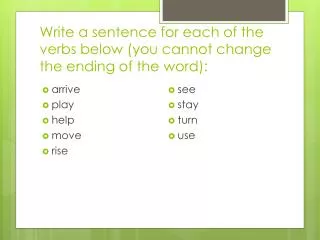 Write a sentence for each of the verbs below (you cannot change the ending of the word):