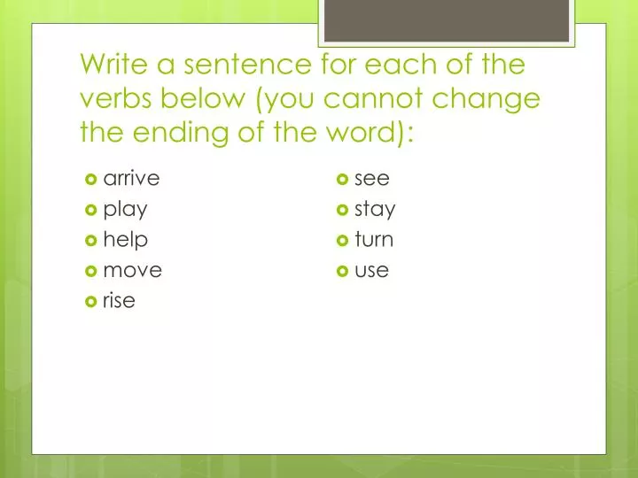write a sentence for each of the verbs below you cannot change the ending of the word