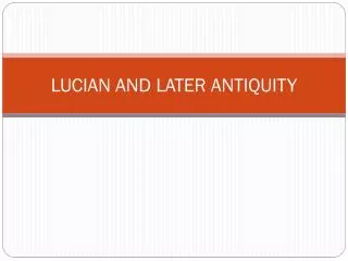LUCIAN AND LATER ANTIQUITY