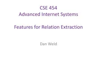 CSE 454 Advanced Internet Systems Features for Relation Extraction