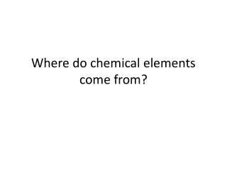 Where do chemical elements come from?