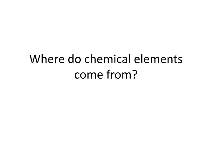 where do chemical elements come from