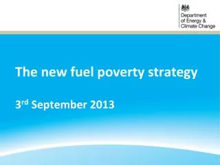 The new fuel poverty strategy 3 rd September 2013