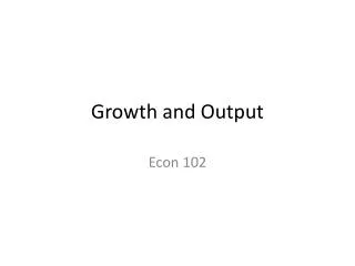 Growth and Output