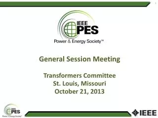 General Session Meeting Transformers Committee St. Louis, Missouri October 21, 2013
