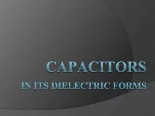 Capacitors in its dielectric forms