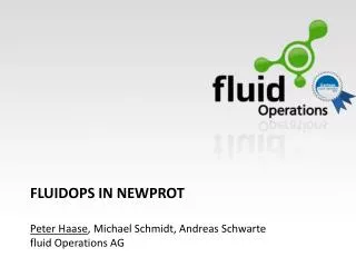 fluidOps in Newprot Peter Haase , Michael Schmidt, Andreas Schwarte fluid Operations AG