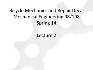Bicycle Mechanics and Repair Decal Mechanical Engineering 98/198 Spring 14 Lecture 2