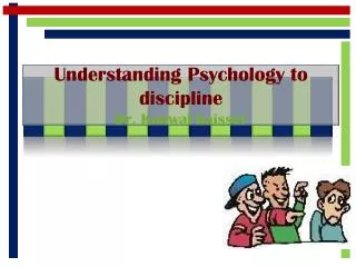 Understanding Psychology to discipline Dr. Kanwal kaisser