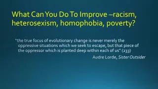 What Can You Do To Improve –racism, heterosexism, homophobia, poverty?
