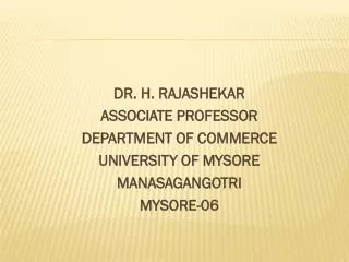 DR. H. RAJASHEKAR ASSOCIATE PROFESSOR DEPARTMENT OF COMMERCE UNIVERSITY OF MYSORE
